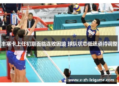 丰塞卡上任初期面临连败困境 球队状态低迷亟待调整