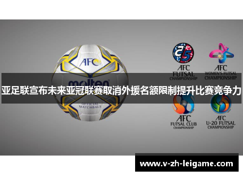 亚足联宣布未来亚冠联赛取消外援名额限制提升比赛竞争力
