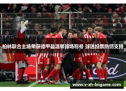 柏林联合主场荣获德甲最温馨球场称号 球迷投票热情支持