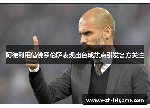 阿德利租借佛罗伦萨表现出色成焦点引发各方关注